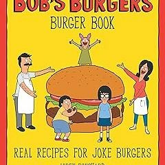[View] [PDF EBOOK EPUB KINDLE] The Bob's Burgers Burger Book: Real Recipes for Joke Burgers BY