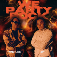 We Party Rock_TimmyTM3.0 x Jay