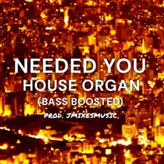Needed You - Bass Organ {BASS BOOSTED]