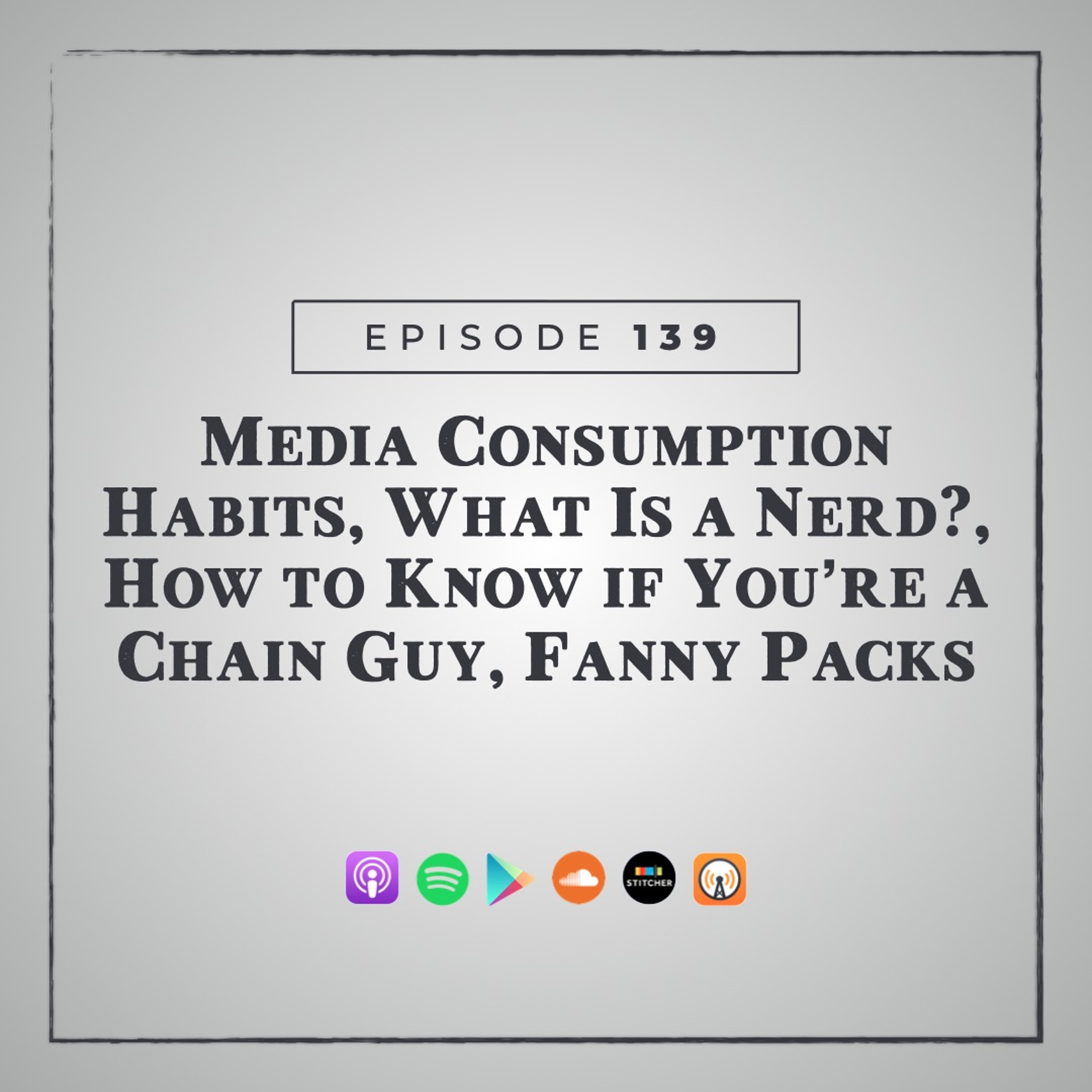 MMM 139: Media Consumption Habits, What Is a Nerd?, How to Know if You’re a Chain Guy, Fanny Packs episode artwork
