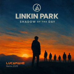 Linkin Park - Shadow of the day (Lucamahe Remix 2026)
