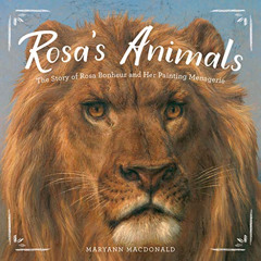 [Get] PDF 📃 Rosa’s Animals: The Story of Rosa Bonheur and Her Painting Menagerie by