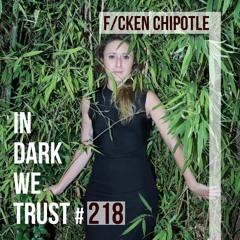 F/cken Chipotle - IN DARK WE TRUST #218