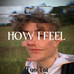 How I Feel - Tue Toi