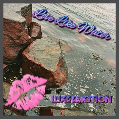 Love Like Water - Luxe Emotion - Original And Mastered