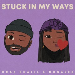 STUCK IN MY WAYS (DONALEE, ORAE KHALIL)