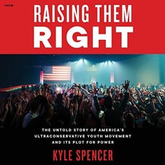 [Get] [KINDLE PDF EBOOK EPUB] Raising Them Right: The Untold Story of America's Ultraconservative Yo