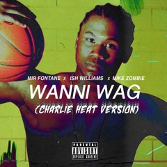 Wanni Wag (Charlie Heat Version) - Mir Fontane & Ish Williams (Feat Mike Zombie)