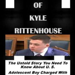 READ EBOOK 💚 THE TRIAL OF KYLE RITTENHOUSE: The Untold Story You Need To Know About
