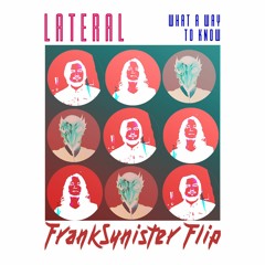 Lateral - What A Way To Know (FrankSynister Flip)