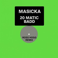 20 Matic Badd (Ross Hogg Remix)