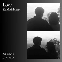 Kendrick Lamar - LOVE ( SlOwbrO UKG RMX)* free download*