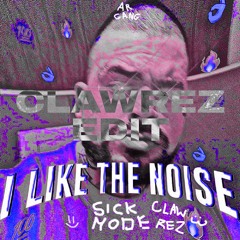 Sickmode - I LIKE THE NOISE (Clawrez Edit)