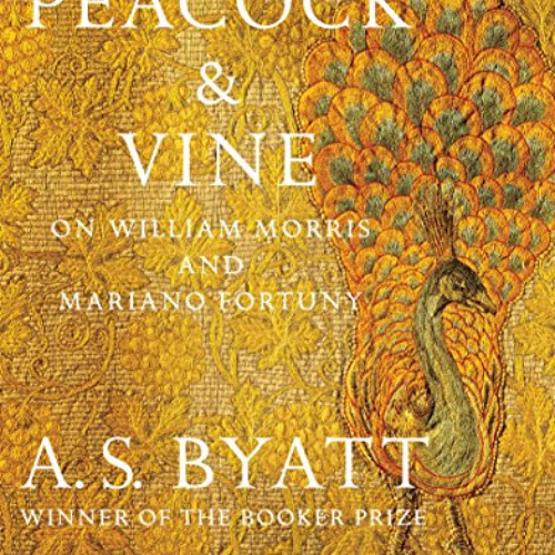 Access EBOOK 📥 Peacock & Vine: On William Morris and Mariano Fortuny by  A. S. Byatt