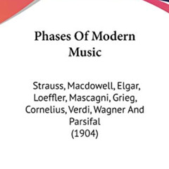 View KINDLE 📂 Phases Of Modern Music: Strauss, Macdowell, Elgar, Loeffler, Mascagni,
