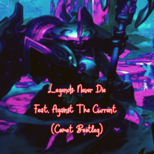 Legends Never Die Feat. Against The Current (Comet Bootleg)Free DL!!!