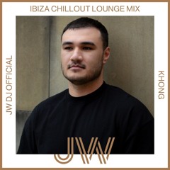 JW DJ IBIZA CHILLOUT LOUNGE MIX BY KHONG