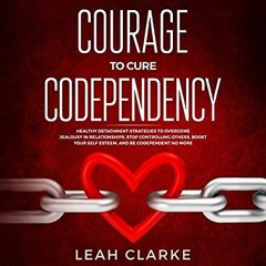 eBook ✔️ PDF Courage to Cure Codependency Healthy Detachment Strategies to Overcome Jealousy in