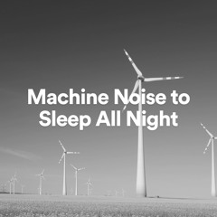 Machine Noise to Sleep All Night, Pt. 29