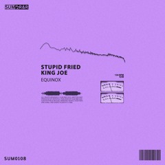 Stupid Fried, King Joe - Equinox //SUM0108