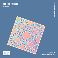 Noods Radio - Ollie Kirk w/ LOIF - 29.04.21