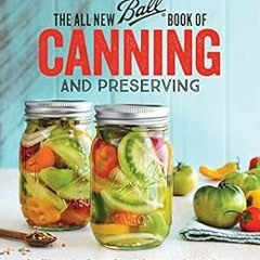 [READ] KINDLE 📦 The All New Ball Book Of Canning And Preserving: Over 350 of the Bes