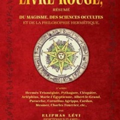 Lire Le Livre Rouge: Résumé du Magisme, des Sciences Occultes et de la Philosophie Hermétique PDF