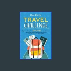 [READ] ⚡ Travel Challenge: Esplora, Crea, Vivi. 60 Sfide che renderanno i tuoi Viaggi Esperienze U