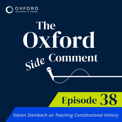 Steven Steinbach on Teaching Constitutional History - Episode 38 - The Side Comment