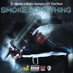 Smoke Something FT. OT The Real,Shots Almigh