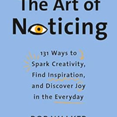 GET EBOOK ✓ The Art of Noticing: 131 Ways to Spark Creativity, Find Inspiration, and
