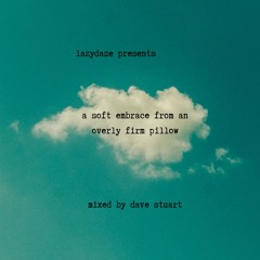 a soft embrace from an overly firm pillow // mixed by dave stuart