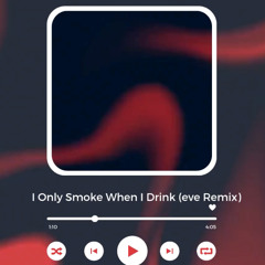 Only Smoke When I Drink (EVE REMIX)
