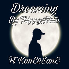 Dreaming By.Trippy Nate Ft.KanE2SanE