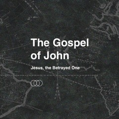 The Gospel of John - Jesus, the Betrayed One