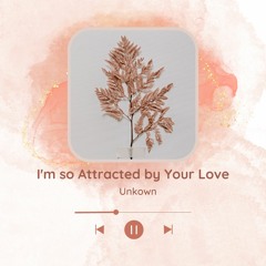 I'm so Attracted by Your Love