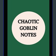 [Ebook] 💖 Chaotic Goblin Notes Full Pdf