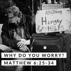 Why Do You Worry? Matthew 6:25-34