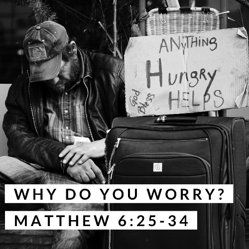 Why Do You Worry? Matthew 6:25-34