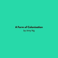Decolonising History – A Form of Colonisation by Amy Ng