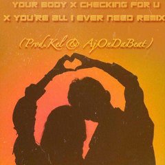 Your Body X Checking 4 U X All I Evr Need (KelXAjonthebeat) rmx