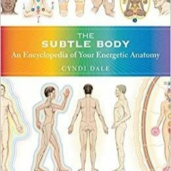 Download~ PDF The Subtle Body: An Encyclopedia of Your Energetic Anatomy