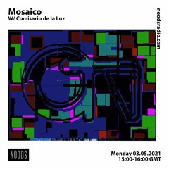 Mosaico w/ Comisario de la Luz [at] Noods Radio