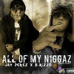 All Of My N1GGAZ [Explicit] Ft. B-RizzO X JayPerez [Prod. By LilTrayBeats]