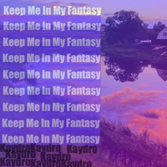 Keep Me In My Fantasy (prod kaydro)
