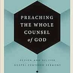 ✔️ [PDF] Download Preaching the Whole Counsel of God: Design and Deliver Gospel-Centered Sermons