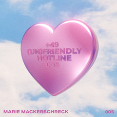 (Un)friendly Hotline 005: Marie Mackerschreck