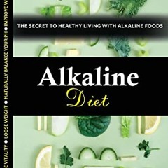 ACCESS [KINDLE PDF EBOOK EPUB] Alkaline Diet: The Secret to Healthy Living with Alkaline Foods (Heal