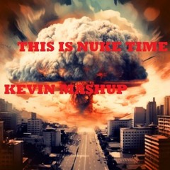This Is Nuke Time(KEVIN Mashup)