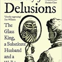 [ACCESS] KINDLE 📮 A History of Delusions: The Glass King, a Substitute Husband and a